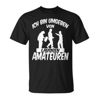 Ich Bin Umgebbenon Lausigen Amateuren Ich Bin Um T-Shirt - Geschenkecke