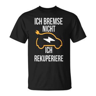 Ich Bremse Nicht Ich Rekuperiere E-Auto E Car Electric Car T-Shirt - Geschenkecke