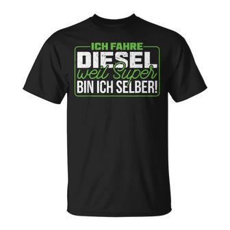 Ich Fahre Diesel Weil Super Bin Ich Selber Dieselfahrer Ich F T-Shirt - Geschenkecke