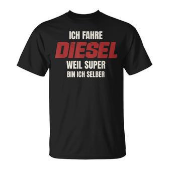 Ich Fahre Diesel Weil Super Bin Ich Selbst T-Shirt - Geschenkecke