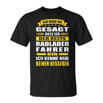 Ich Habe Nie Gesagt Dass Ich Der Beste Radladerfahrer Bin T-Shirt - Geschenkecke