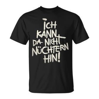 Ich Kann Da Nicht Nüchtern Hin T-Shirt - Geschenkecke