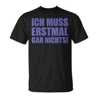 Ich Muss Erstmal Gar Nichts Laune T-Shirt - Seseable