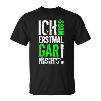 Ich Muss Erstmal Gar Nochts T-Shirt - Geschenkecke