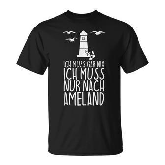 Ich Muss Gar Nix Ich Muss Nur Nach Ameland T-Shirt - Geschenkecke