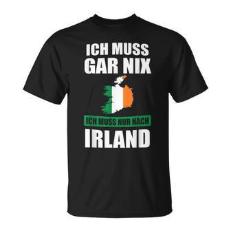 Ich Muss Gar Nix Ich Muss Nur Nach Ireland T-Shirt - Geschenkecke