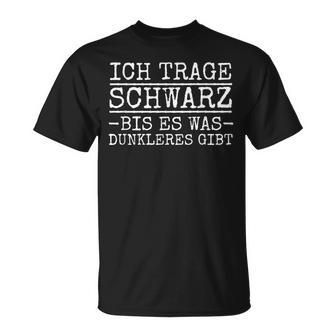 Ich Trage Schwarz Bis Es Was Dunkleres Ggibt Ich Trage Schwarz Bis Es Was Dunkleres G T-Shirt - Geschenkecke