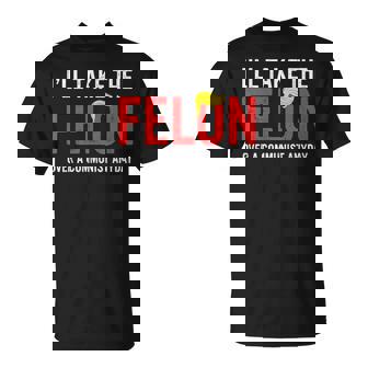 I’Ll Take The Felon Over A Communist Anyday Donald Trump T-Shirt | Mazezy