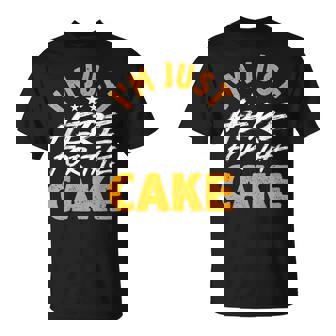 I'm Just Here For The Cake Cake Lover Birthday T-Shirt - Monsterry