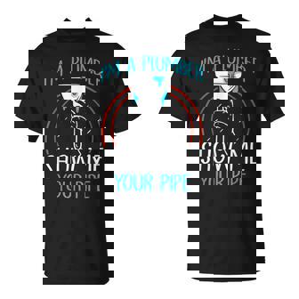 I'm A Plumber Show Me Your Pipe Plumbers Pipefitter Plumbing T-Shirt - Thegiftio UK