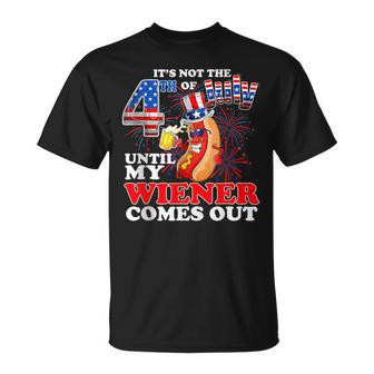 Its Not 4Th Of July Until My Weiner Comes Out T-Shirt - Monsterry UK