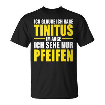 Je Pense Que J'ai Tinitus Dans L'oeil Je Neois Que Des Sifflets T-Shirt - Cadeauxyz