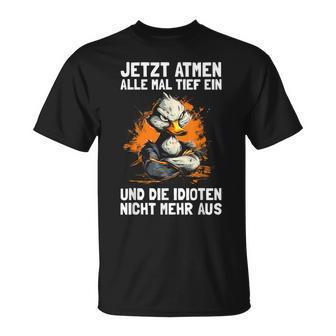 Jetzt Breathe Alle Mal Tief Ein Und Die Idioten Nicht Mehr Aus T-Shirt - Geschenkecke