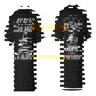 Just Want To Go Drag Racing And Ignore Old Man Problems T-Shirt - Monsterry