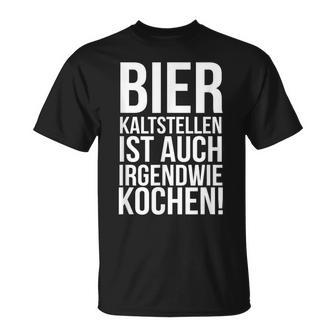 Kalt Stellen Bier Kaltstellen Ist Auch Irgendwie Kochen T-Shirt - Geschenkecke