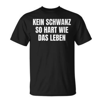 Kein Schwanz So Hart Wie Das Leben T-Shirt - Geschenkecke