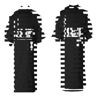 I Killed It Self Achievement Motivational Quotes For Success T-Shirt - Monsterry