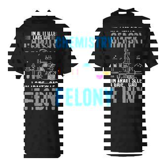 Lab Chemistry Garage Felony Nerd Geek Chemistry T-Shirt - Monsterry