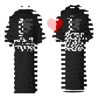 I Love Big Fat Cocks Quote I Love Big Fat Cocks T-Shirt | Mazezy