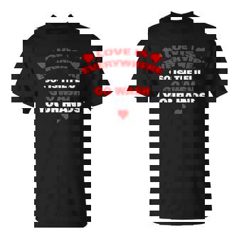 Love Is Everywhere So Is The Flu Wash Your Hands T-Shirt - Thegiftio