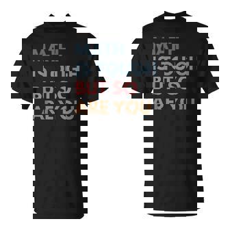 Math Is Tough But So Are You Math Teacher Mathematics T-Shirt | Mazezy