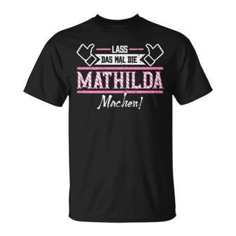 Mathilda Lass Das Die Mathilda Machen First Name S T-Shirt - Geschenkecke