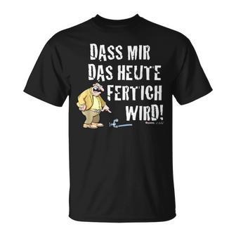 Meister Röhrich – Dass Mir Das Heute Fertig Wird T-Shirt - Geschenkecke