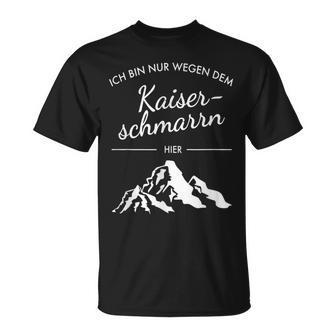 Mountains Hiking Ich Bin Nur Wegen Dem Kaiserschmarrn Hier S T-Shirt - Geschenkecke