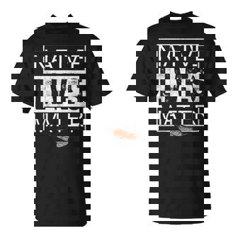 Native Lives Matter Indigenous Native American T-Shirt - Monsterry