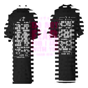 Do Not Fear For I Am With You Isaiah 41 10 Christian Bible T-Shirt - Monsterry