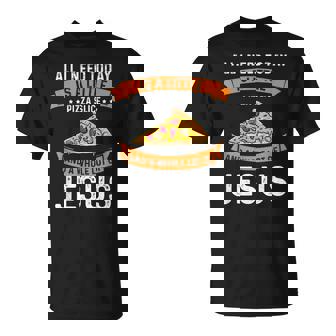 Pizza And Jesus Is All I Need Christ Jesus God Christian T-Shirt - Monsterry