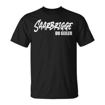 Saarbrigge Du Geiler Saarland Saarländer Saar Saarländisch T-Shirt - Geschenkecke