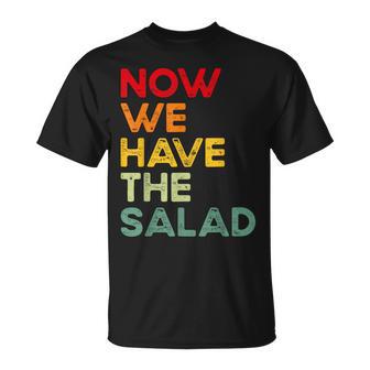 Now We Have The Salad Jetzt Haben Wir Den Salat T-Shirt - Geschenkecke