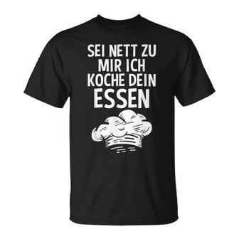 Sei Nett Zu Mir Ich Koche Dein Essen Küchenchef Koch Kochin T-Shirt - Geschenkecke