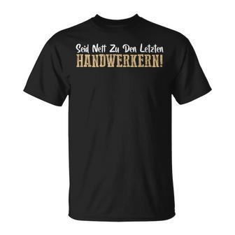 Seid Nett Zu Den Letzten Handwerkern Handwerk T-Shirt - Geschenkecke