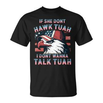 If She Don't Hawk Tush I Won't Tawk Tuah 4Th Of July T-Shirt - Monsterry AU