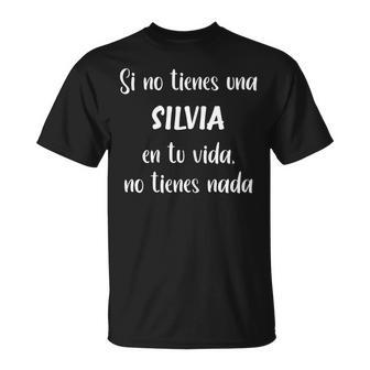 Si No Tienes Una Silvia En Tuida No Tienes Silvia Camiseta unisex - Regaloses