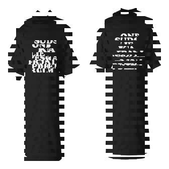 Sounds Like A Personal Problem T-Shirt - Thegiftio UK