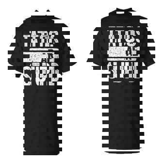 Tattoos Are Stupid Pour Amateur De Tatouage T-Shirt - Cadeauxyz