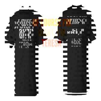 Teresa Regalos Por Supuesto Que Tengo Razón Soy Teresa Camiseta unisex - Regaloses