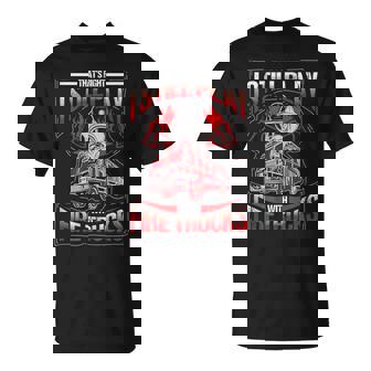 That's Right I Still Play With Fire Trucks T-Shirt - Monsterry