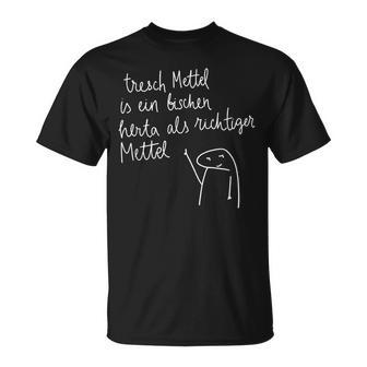 Tresch Mettel Is Ein Bischen Herta Als Richtiger Mettel T-Shirt - Geschenkecke