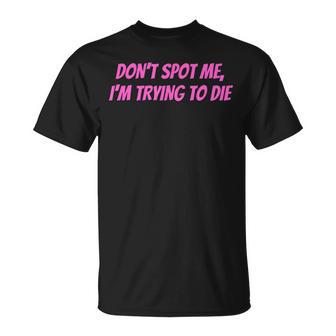 Weightlifting Dont Spot Me Im Trying To Die Gym Stuff T-Shirt - Geschenkecke