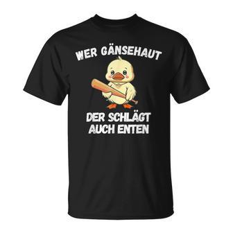 Wer Gänsehaut Der Schlägt Auch Enten T-Shirt - Seseable