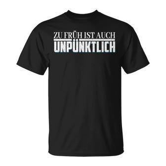 Zu Früh Ist Auch Unpzeitlich T-Shirt - Geschenkecke