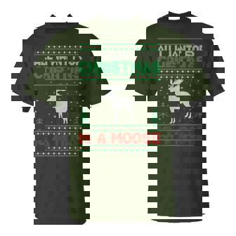All I Want For Xmas Is A Moose Ugly Christmas Sweater T-Shirt | Mazezy