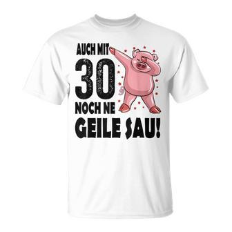 30Th Birthday Auch Mit 30 Noch Ne Geile Sau T-Shirt - Geschenkecke