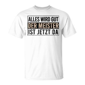 Alles Wird Gut Der Meister Ist S T-Shirt - Geschenkecke