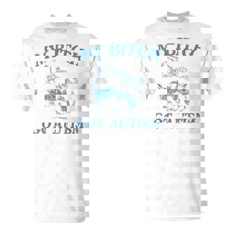 My Bitch Got Autism Saying Meme T-Shirt | Seseable UK