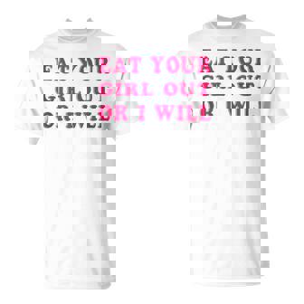 Eat Your Girl Out Or I Will Lesbian Gay Pride Bi Pride Queer T-Shirt - Monsterry